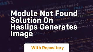 module not found solution on haslips generates image