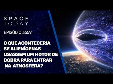 O QUE ACONTECERIA SE ALIENÍGENAS USASSEM UM MOTOR DE DOBRA PARA ENTRAR NA ATMOSFERA?