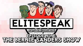Elitespeak Episode 9: The Bernie Sanders Show (ft. Sreddous, AnaxOfRhodes, and Truthordeal) - Elite3