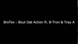 Brotex - Bout Dat Action ft. B-Tron & Tray A