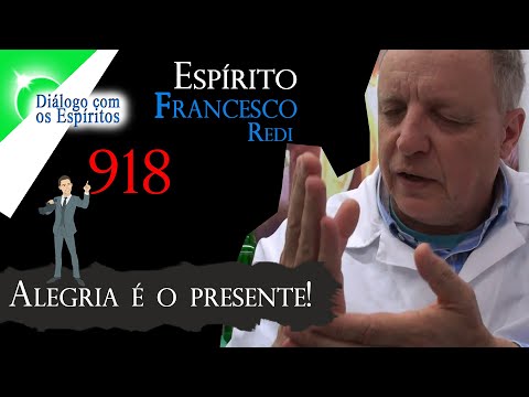 DcE 918 [Alegrie é o PRESENTE da VIDA!]  Espírito Biólogo Dr. Francesco Redi - Médium: Gilmar Bampi