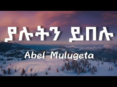 አቤል ሙሉጌታ- ያሉትን ይበሉ | Abel Mulugeta - Yalutin yibelu - Ethiopian Music (lyrics) video