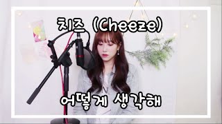 치즈(Cheeze) - 어떻게생각해 (How do you think) COVER by 보람