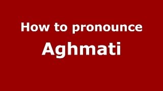 How to pronounce Aghmati