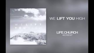 Life Church Worship - "We Lift You High"