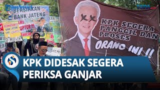 KPK Digeruduk! Massa Desak Ganjar Pranowo dan Eks Dirut Bank Jateng Segera Diperiksa Kasus Suap