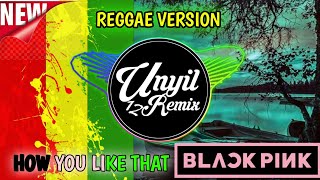 Download lagu BLACKPINK How You Like That Reggae Version By Unyil 12 mp3