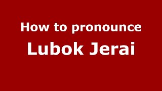 How to pronounce Lubok Jerai