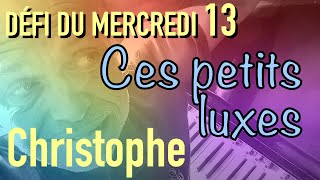 Ces petits luxes (Christophe) - Défi du mercredi n°13