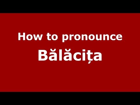 How to pronounce Bălăcița (Romanian/Romania) - PronounceNames.com