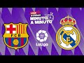 ⏱️ MINUTO A MINUTO | Barcelona - Real Madrid | LaLiga