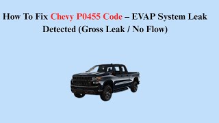 How To Fix Chevy P0455 Code – EVAP System Leak Detected (Gross Leak / No Flow)