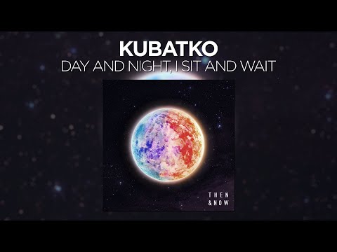 Kubatko - Day and Night, I Sit and Wait