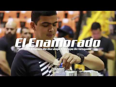 El Enamorado- Los Titanes De Durango Ft Grupo Arriesgado (Corridos 2023)