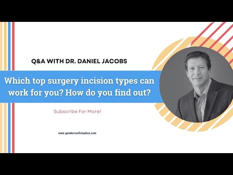 Q&A WITH DR. DANIEL JACOBS: Which top surgery incision types can work for you? How do you find out?