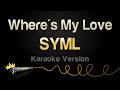 SYML Where S My Love Karaoke Version