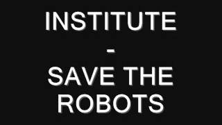 INSTITUTE - SAVE THE ROBOTS