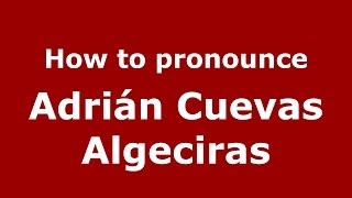 How to pronounce Adrián Cuevas Algeciras