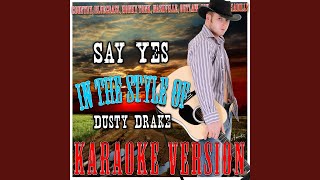 Say Yes (In the Style of Dusty Drake) (Karaoke Version)
