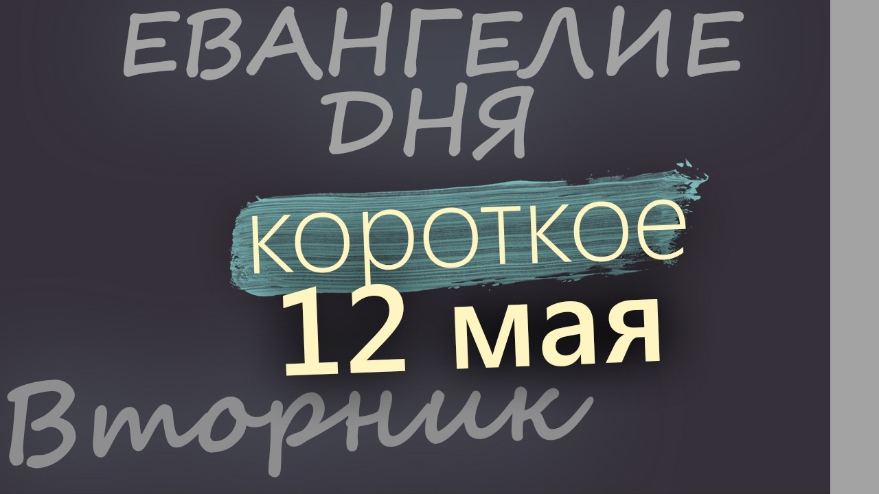 12 мая Вторник Евангелие дня 2026 короткое!