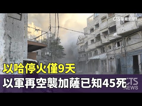 以哈停火僅9天　以軍再空襲加薩已知45死