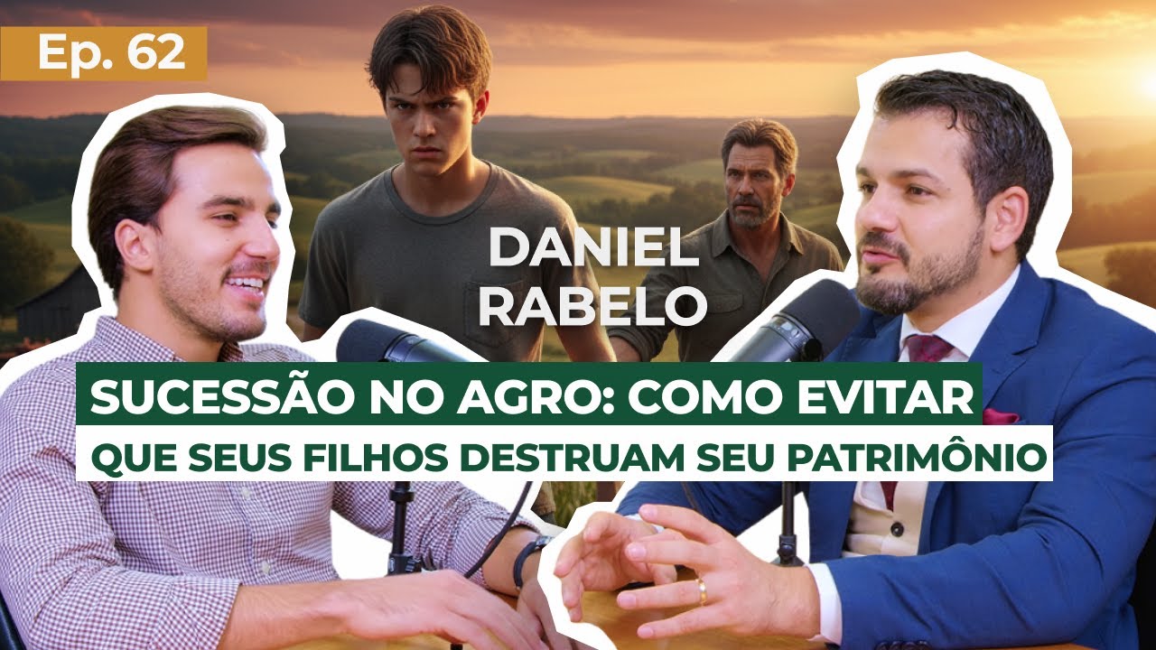 EP 62 - Sucessão no agro: como evitar que seus filhos destruam seu patrimônio com Daniel Rabelo