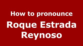 How to pronounce Roque Estrada Reynoso