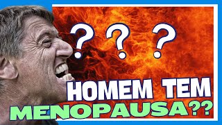 HOMEM TEM MENOPAUSA?