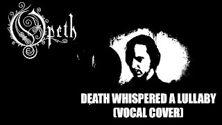 DEATH WHISPERED A LULLABY (OPETH VOCAL COVER)