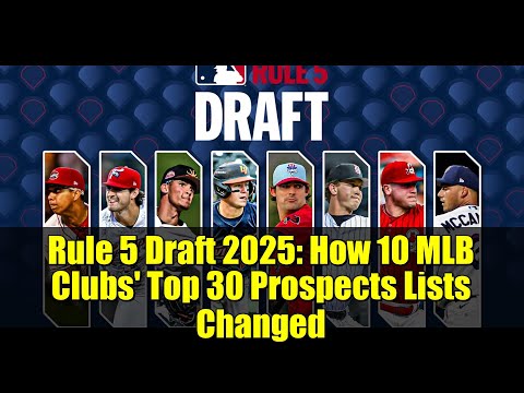 Rule 5 Draft 2025: How 10 MLB Clubs' Top 30 Prospects Lists Changed