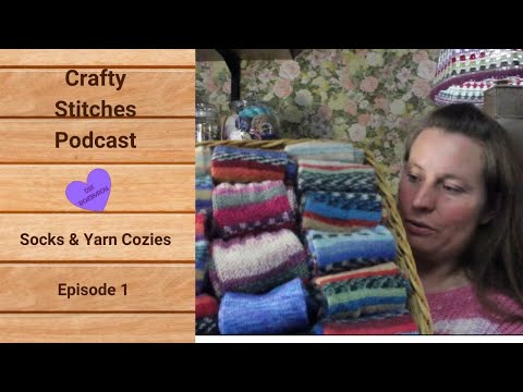 Crafty Stitches Podcast - Socks & Yarn Cozies - Episode 1