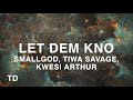 Smallgod Let Dem Kno Lyrics Ft Tiwa Savage Kwesi Arthur