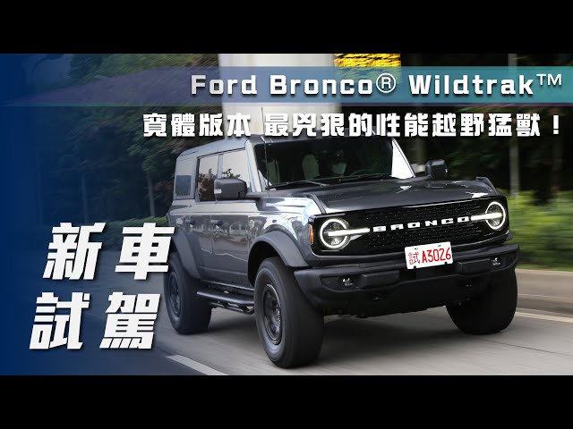 【新車試駕】Ford Bronco® Wildtrak™｜寬體版本 最兇狠的性能越野猛獸！【7Car小七車觀點】