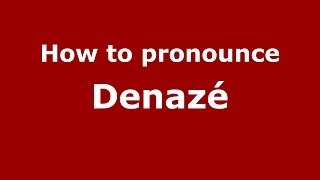 How to pronounce Denazé