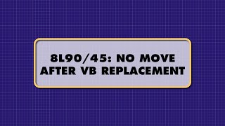 ATSG 8L90/45: NO MOVE AFTER VB REPLACEMENT