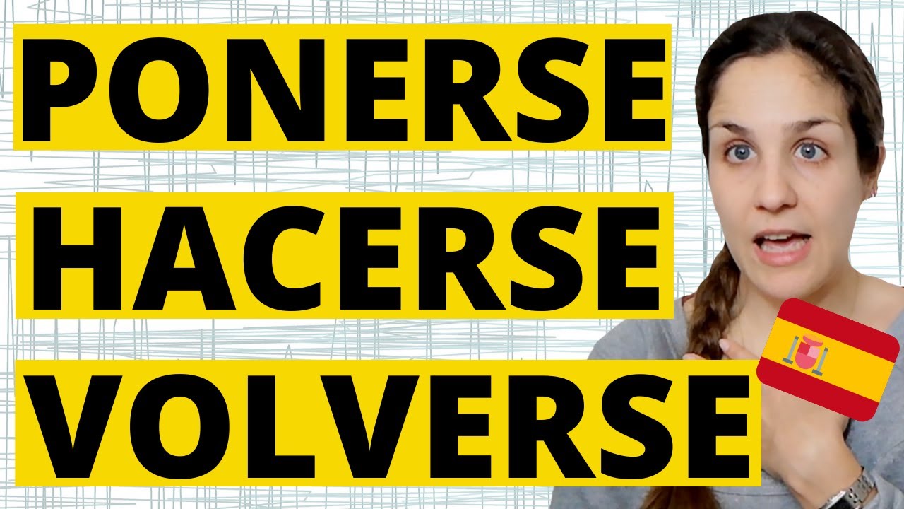 Los VERBOS de CAMBIO en español: PONERSE, VOLVERSE, HACERSE | ¿Qué son? ¿Cómo se usan? 🇪🇸