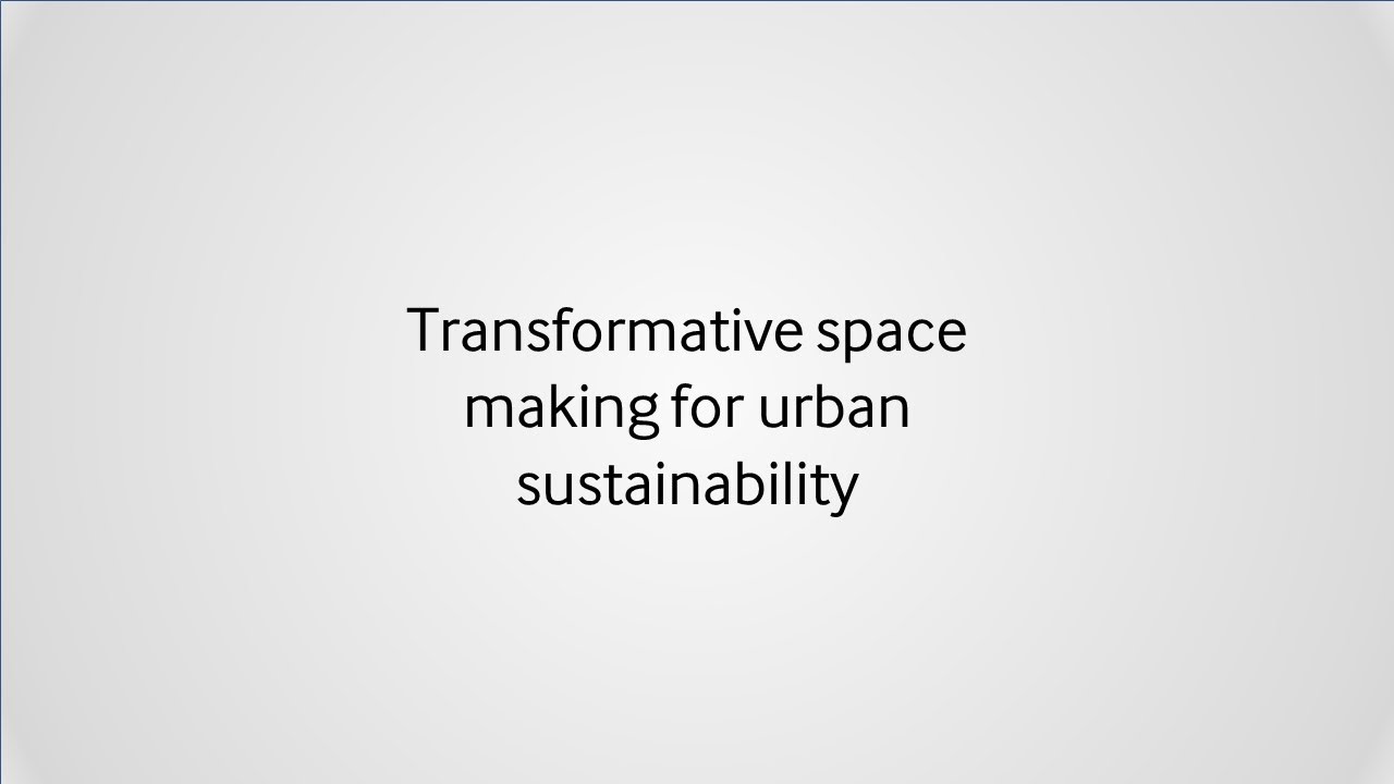 Transformative space making for urban sustainability