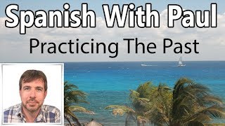 Practicing The Past In Spanish (Preterit Tense)