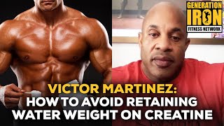 Victor Martinez: How To Avoid Retaining Water Weight On Creatine