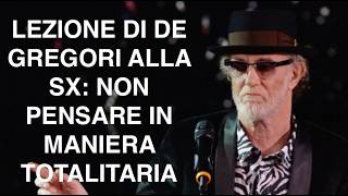 LEZIONE DI DE GREGORI ALLA SX: NON PENSARE IN MANIERA TOTALITARIA