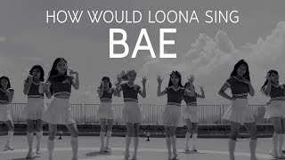 How would LOONA sing BAE? (CLC)