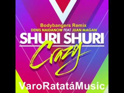 Denis Naidanow Feat. Juan Magan - Shuri Shuri Crazy (Bodybangers Remix)