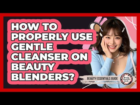 How To Properly Use Gentle Cleanser On Beauty Blenders?