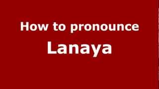 How to pronounce Lanaya