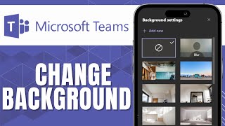 HOW TO CHANGE YOUR BACKGROUND IN MICROSOFT TEAMS ON MOBILE