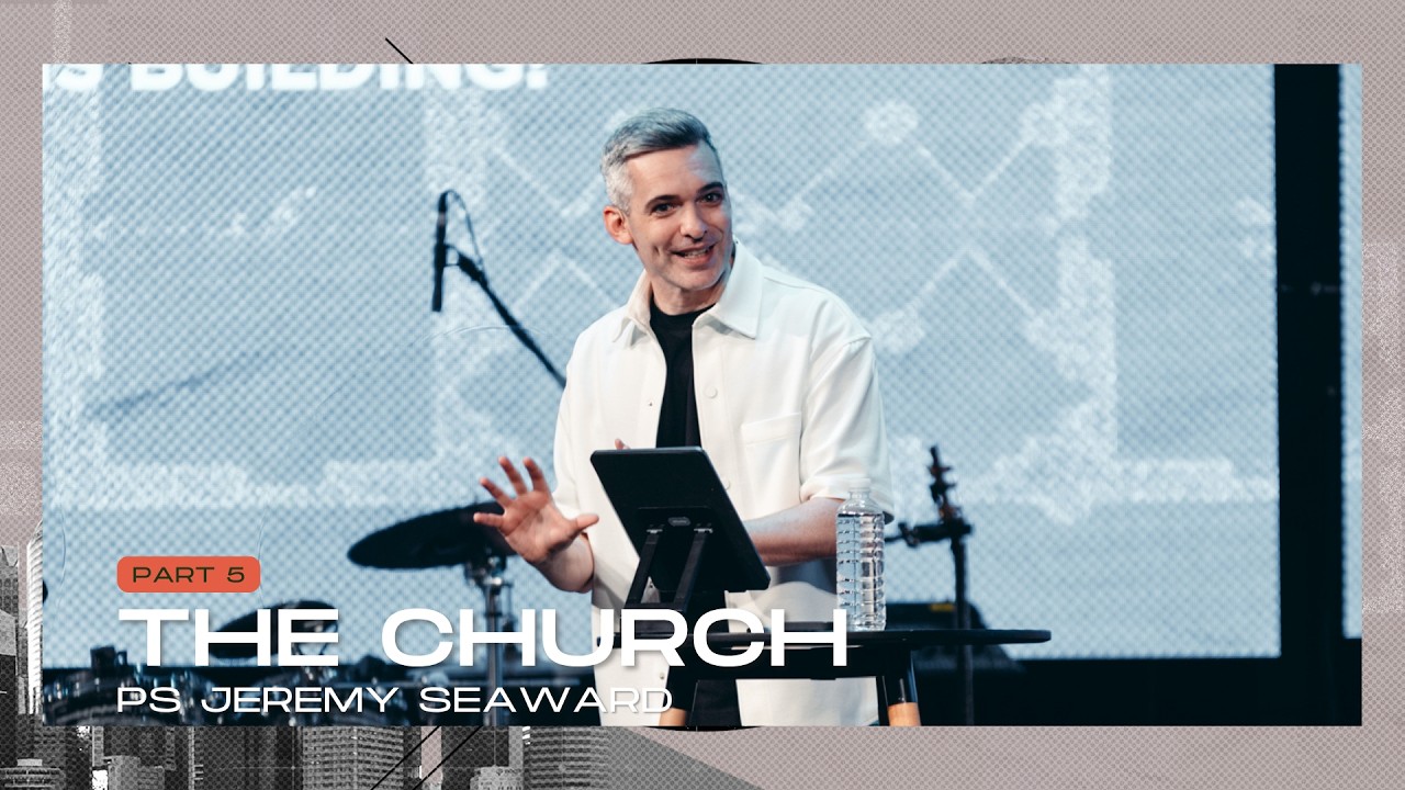 The Church Pt 5 - Ps Jeremy Seaward