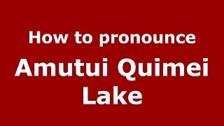 How to pronounce Amutui Quimei Lake