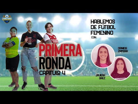 Primera Ronda: #HablemosdeFútbolFemenino - Capítulo 04