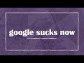 Google Sucks Now