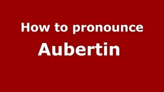 How to pronounce Aubertin 